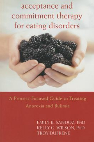 Kniha Acceptance and Commitment Therapy for Eating Disorders: A Process-Focused Guide to Treating Anorexia and Bulimia Emily K. Sandoz