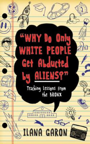 Książka Why Do Only White People Get Abducted by Aliens?: Teaching Lessons from the Bronx Ilana Garon