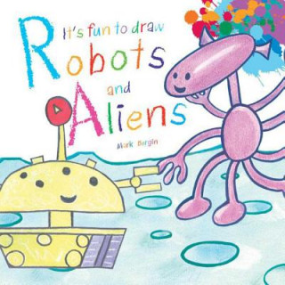 Kniha It's Fun to Draw Robots and Aliens Mark Bergin