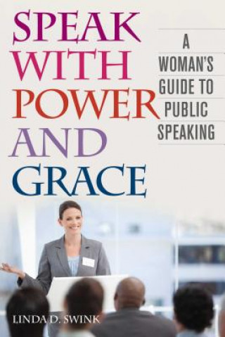 Książka Speak with Power and Grace: A Woman's Guide to Public Speaking Linda D. Swink