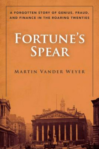 Carte Fortune's Spear: A Forgotten Story of Genius, Fraud, and Finance in the Roaring Twenties Martin Vander Weyer