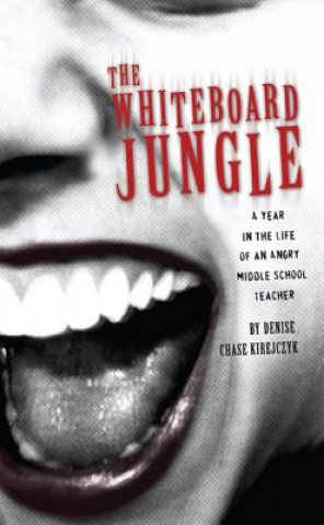 Könyv The Whiteboard Jungle: A Year in the Life of a Middle School Teacher Denise Chase Kirejczyk