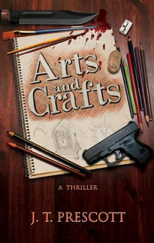 Könyv Arts and Crafts: A Thriller J. T. Prescott