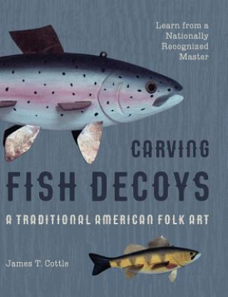 Knjiga Carving Fish Decoys James T. Cottle