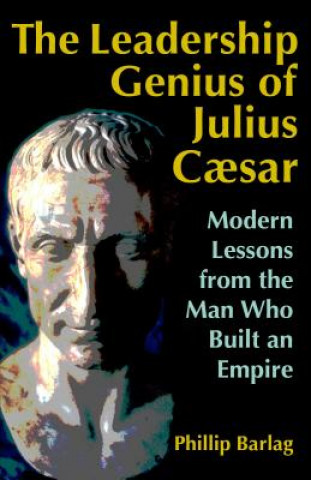 Kniha Leadership Genius of Julius Caesar: Modern Lessons from the Man Who Built an Empire Phillip Barlag