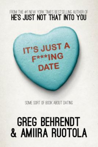 Carte It's Just A F***Ing Date: Some Sort of Book about Dating Greg Behrendt
