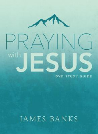 Carte Praying with Jesus Study Guide James Banks