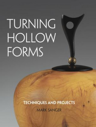 Carte Turning Hollow Forms: Techniques and Projects Mark Sanger