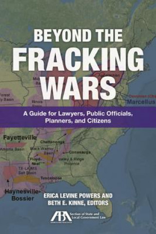 Carte Beyond the Fracking Wars: A Guide for Lawyers, Public Officials, Planners, and Citizens Erica Levine Powers