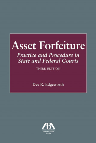 Book Asset Forfeiture: Practice and Procedure in State and Federal Courts Dee Edgeworth