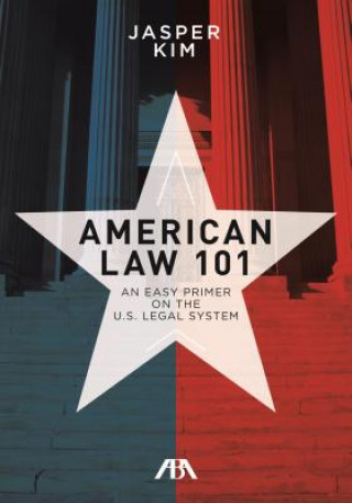 Kniha American Law 101: An Easy Primer on the U.S. Legal System Jasper Kim