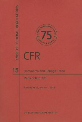 Kniha Commerce and Foreign Trade, Parts 300 to 799 National Archives and Records Administra