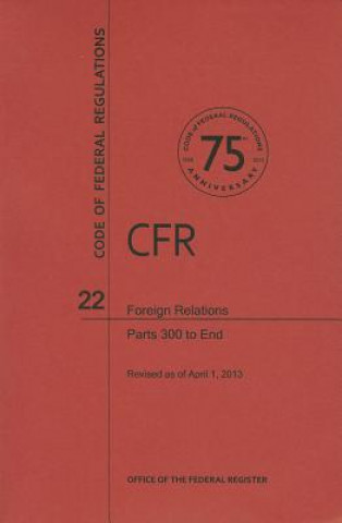 Carte Code of Federal Regulations Title 22, Foreign Relations, Parts 300end, 2013 National Archives and Records Administra