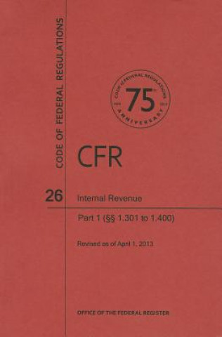 Kniha Code of Federal Regulations Title 26, Internal Revenue, Parts 1. 3011. 400, 2013 National Archives and Records Administra