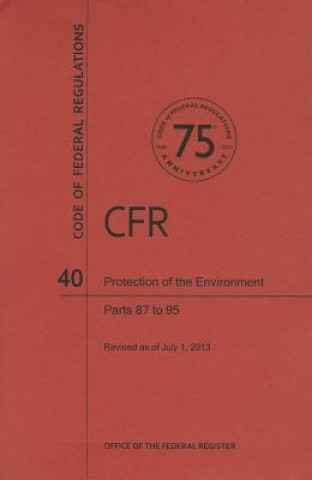 Könyv Code of Federal Regulations Title 40, Protection of Environment, Parts 8795, 2013 National Archives and Records Administra