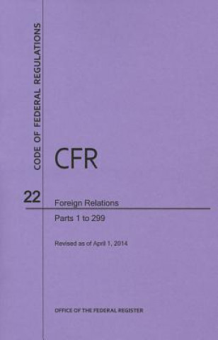 Carte Code of Federal Regulations Title 22, Foreign Relations, Parts 1-299, 2014 National Archives and Records Administra