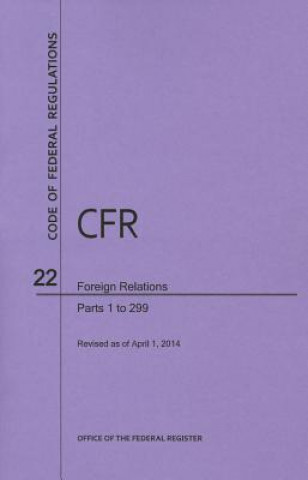 Książka Code of Federal Regulations Title 22, Foreign Relations, Parts 1-299, 2014 National Archives and Records Administra