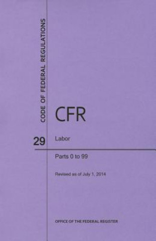 Libro Code of Federal Regulations Title 29, Labor, Parts 0-99, 2014 National Archives and Records Administra