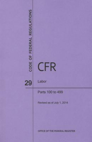 Könyv Code of Federal Regulations Title 29, Labor, Parts 100-499, 2014 National Archives and Records Administra