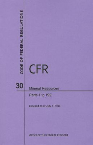 Kniha Code of Federal Regulations Title 30, Mineral Resources, Parts 1-199, 2014 National Archives and Records Administra