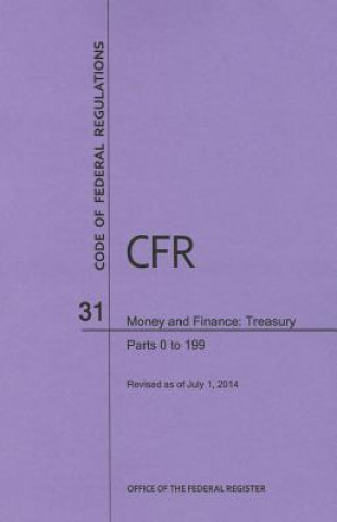 Kniha Code of Federal Regulations Title 31, Money and Finance, Parts 0-199, 2014 National Archives and Records Administra