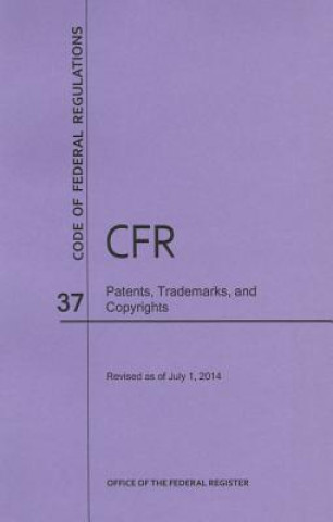 Buch Code of Federal Regulations Title 37, Patents, Trademarks and Copyrights, 2014 National Archives and Records Administra