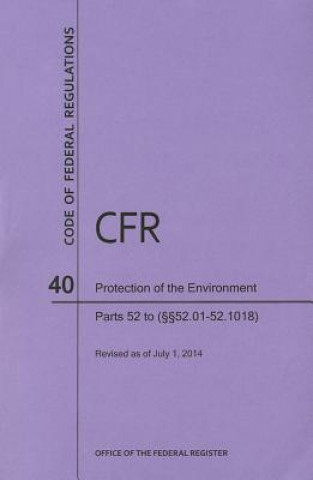 Book Code of Federal Regulations Title 40, Protection of Environment, Parts 52 (52. 01-52. 1018), 2014 National Archives and Records Administra