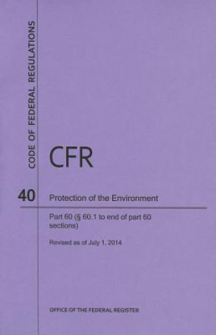 Libro Code of Federal Regulations Title 40, Protection of Environment, Parts 60 (60. 1-End), 2014 National Archives and Records Administra