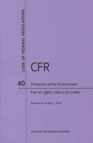 Book Code of Federal Regulations Title 40, Protection of Environment, Parts 63 (63. 1200-63. 1439), 2014 National Archives and Records Administra