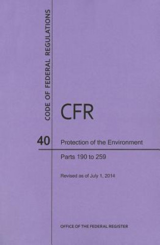 Kniha Code of Federal Regulations Title 40, Protection of Environment, Parts 190-259, 2014 National Archives and Records Administra