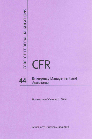 Книга Code of Federal Regulations Title 44, Emergency Management and Assistance, 2014 National Archives and Records Administra