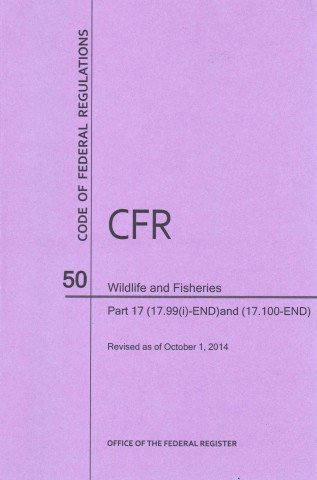 Książka Code of Federal Regulations Title 50, Wildlife and Fisheries, Parts 17. 99(i)-End and 17. 100-End, 2014 National Archives and Records Administra