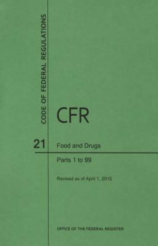 Könyv Code of Federal Regulations Title 21, Food and Drugs, Parts 1-99, 2015 National Archives and Records Administra