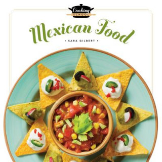 Könyv Cooking School: Mexican Food Sara Gilbert