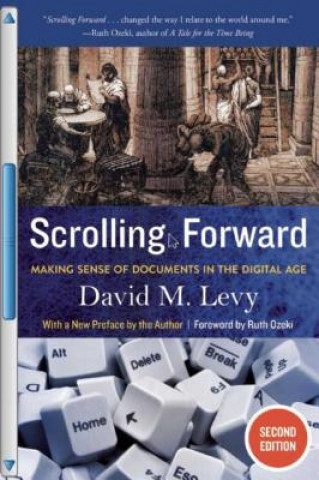 Könyv Scrolling Forward: Making Sense of Documents in the Digital Age David Levy