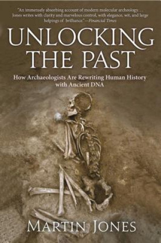 Carte Unlocking the Past: How Archaeologists Are Rewriting Human History with Ancient DNA Martin Jones