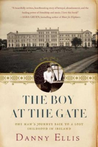 Könyv The Boy at the Gate: One Man's Journey Back to a Lost Childhood in Ireland Danny Ellis