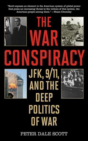 Digital The War Conspiracy: JFK, 9/11, and the Deep Politics of War Peter Dale Scott