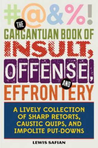 Kniha The Gargantuan Book of Insult, Offense, and Effrontery: Sharp Retorts, Ripostes, Caustic Quips, and Impolite Put-Downs Louis A. Safian