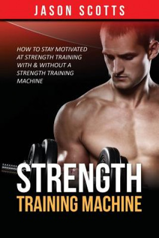 Knjiga Strength Training Machine Jason Scotts