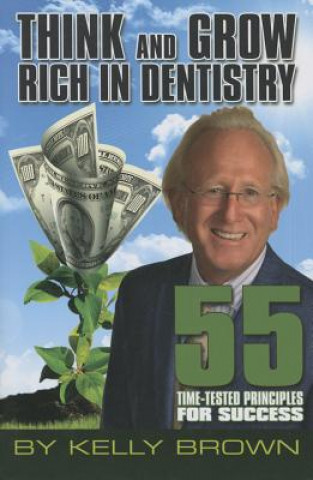 Book Think and Grow Rich in Dentistry: 55 Time-Tested Principles for Success Kelly Brown