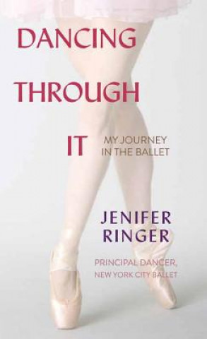 Kniha Dancing Through It: My Journey in the Ballet Jenifer Ringer