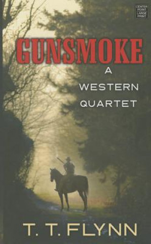 Книга Gunsmoke: A Western Quartet T. T. Flynn