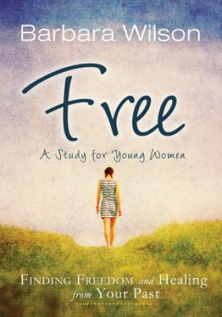 Carte Free: Finding Freedom and Healing from Your Past Barbara Wilson