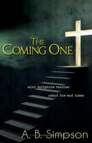Könyv Coming One: What the Scripture Teaches about the End Times A. B. Simpson