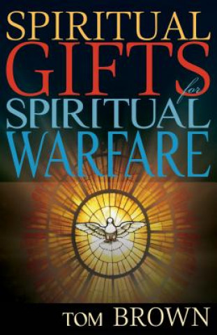 Könyv Spiritual Gifts for Spiritual Warfare Tom Brown