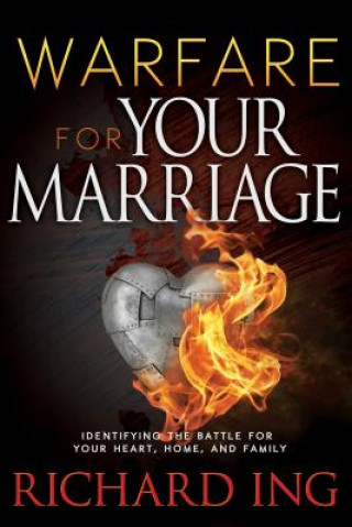 Książka Warfare for Your Marriage: Identifying the Battle for Your Heart, Home and Family Richard Ing