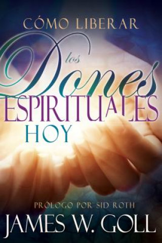Kniha Como Liberar Los Dones Espirituales Hoy (Spanish Language Edition, Releasing Spiritual Gifts Today (Spanish)) James Goll