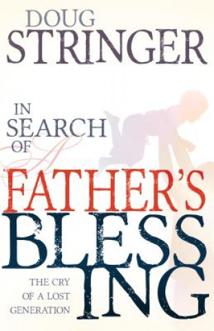 Könyv In Search of a Fathers Blessing: The Cry of a Lost Generation Doug Stringer