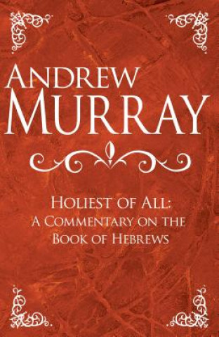 Carte Holiest of All: A Commentary on the Book of Hebrews Andrew Murray